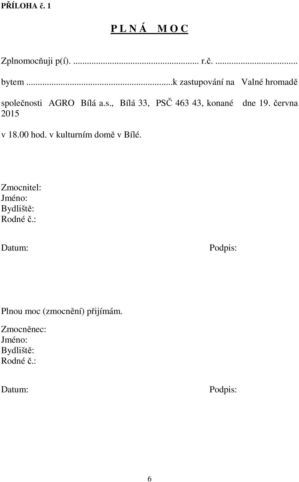 června v 18.00 hod. v kulturním domě v Bílé. Zmocnitel: Jméno: Bydliště: Rodné č.