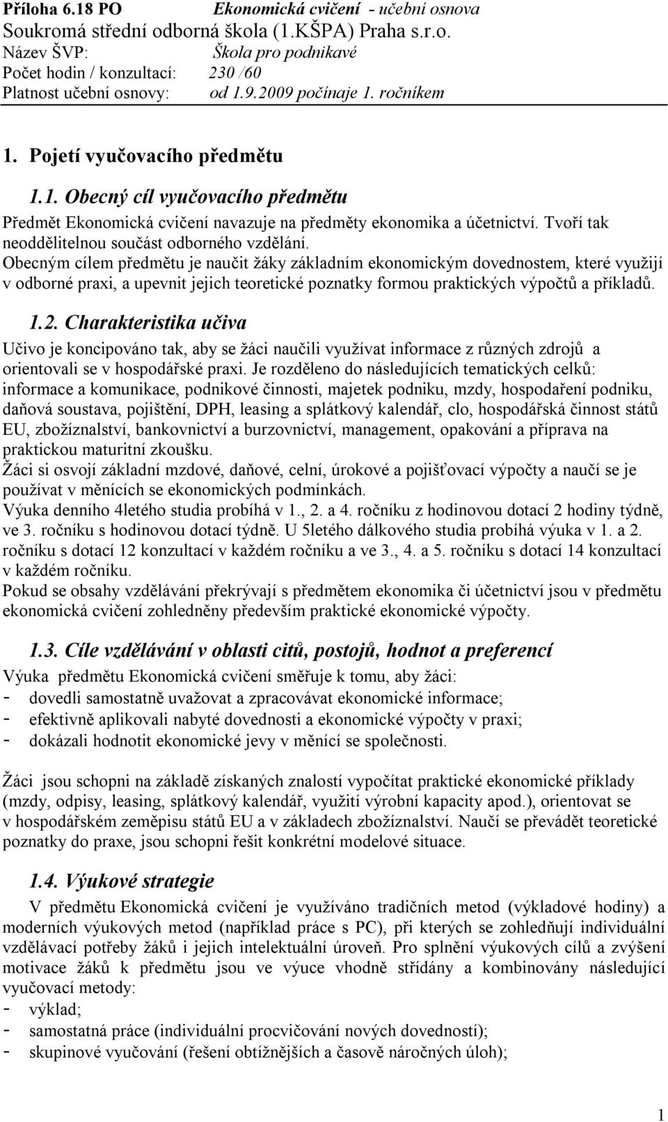 Charakteristika učiva Učivo je koncipováno tak, aby se žáci naučili využívat informace z různých zdrojů a orientovali se v hospodářské praxi.