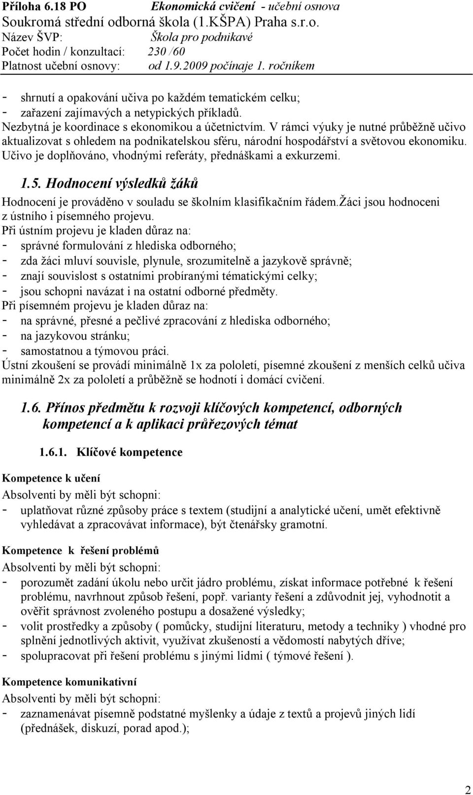 Hodnocení výsledků žáků Hodnocení je prováděno v souladu se školním klasifikačním řádem.žáci jsou hodnoceni z ústního i písemného projevu.