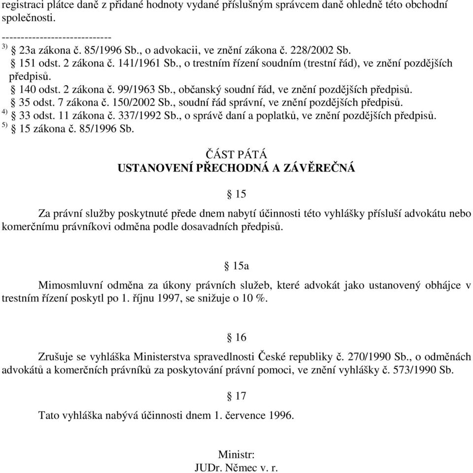 7 zákona č. 150/2002 Sb., soudní řád správní, ve znění pozdějších předpisů. 4) 33 odst. 11 zákona č. 337/1992 Sb., o správě daní a poplatků, ve znění pozdějších předpisů. 5) 15 zákona č. 85/1996 Sb.