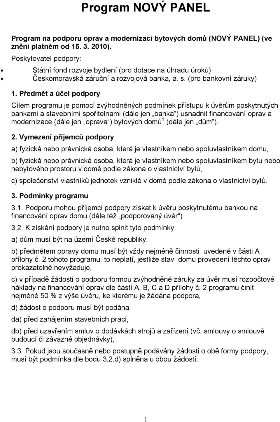 Předmět a účel podpory Cílem programu je pomocí zvýhodněných podmínek přístupu k úvěrům poskytnutých bankami a stavebními spořitelnami (dále jen banka ) usnadnit financování oprav a modernizace (dále