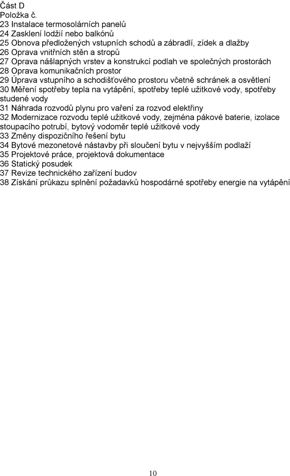 konstrukcí podlah ve společných prostorách 28 Oprava komunikačních prostor 29 Úprava vstupního a schodišťového prostoru včetně schránek a osvětlení 30 Měření spotřeby tepla na vytápění, spotřeby