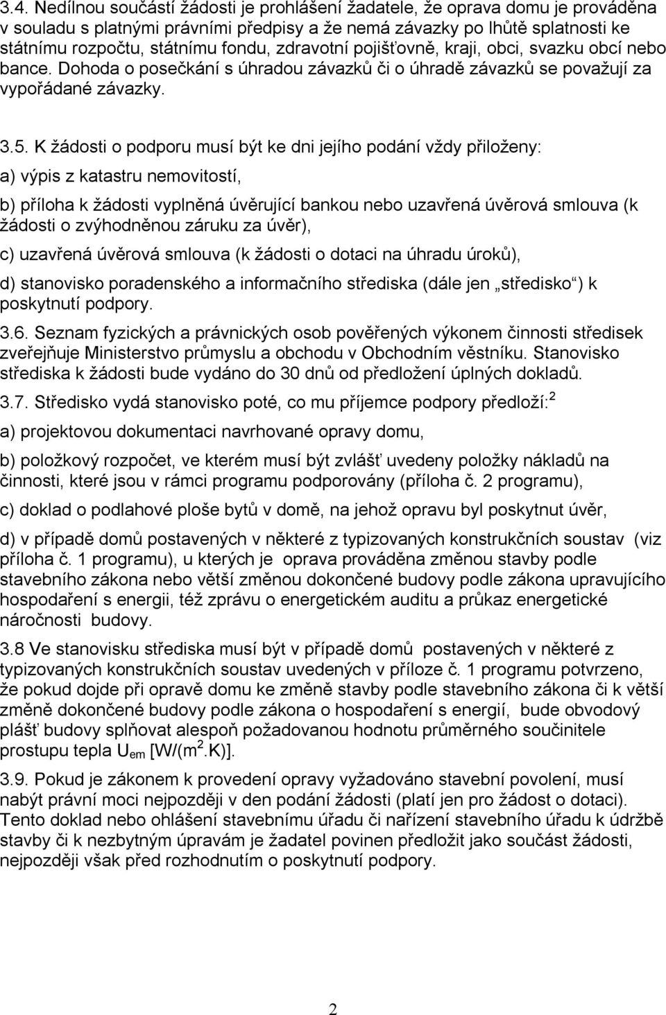 K žádosti o podporu musí být ke dni jejího podání vždy přiloženy: a) výpis z katastru nemovitostí, b) příloha k žádosti vyplněná úvěrující bankou nebo uzavřená úvěrová smlouva (k žádosti o