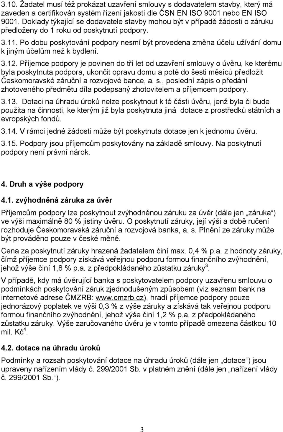 Po dobu poskytování podpory nesmí být provedena změna účelu užívání domu k jiným účelům než k bydlení. 3.12.