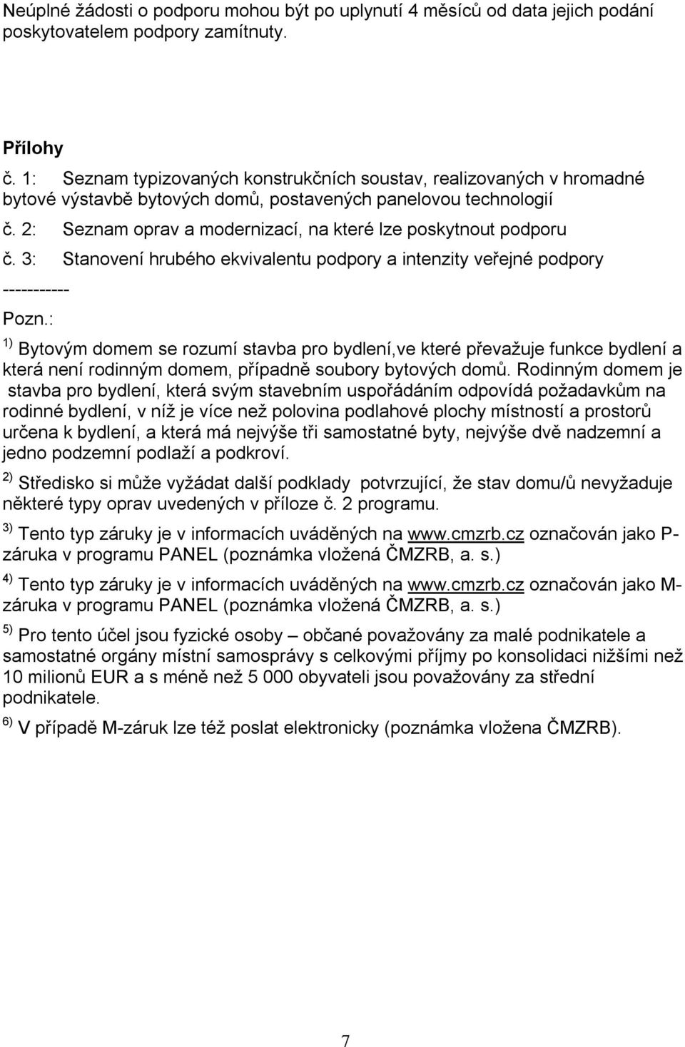 2: Seznam oprav a modernizací, na které lze poskytnout podporu č. 3: Stanovení hrubého ekvivalentu podpory a intenzity veřejné podpory ----------- Pozn.