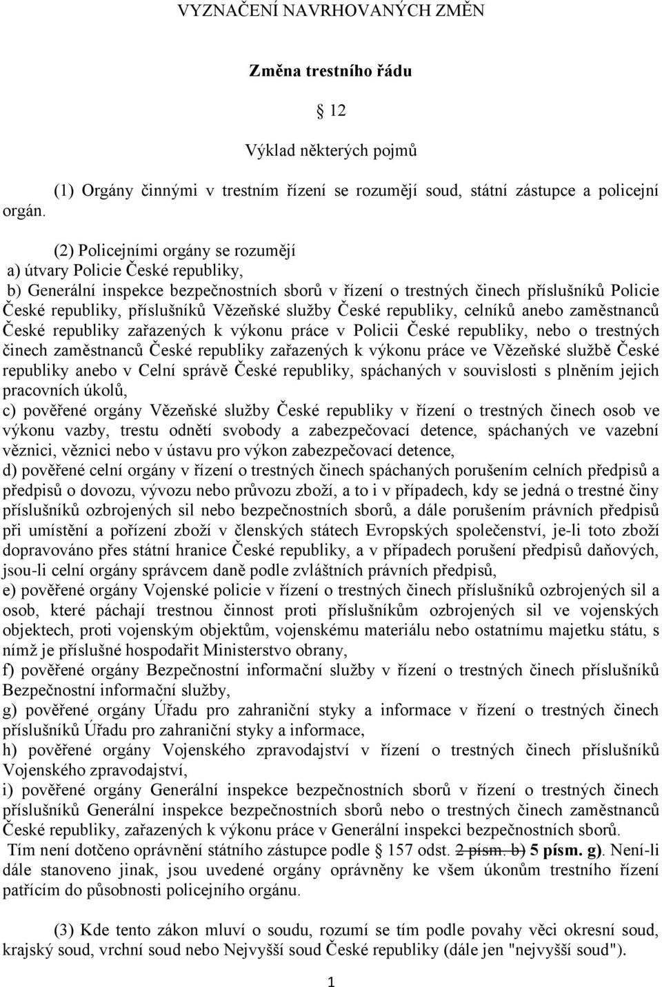 řízení o trestných činech příslušníků Policie České republiky, příslušníků Vězeňské služby České republiky, celníků anebo zaměstnanců České republiky zařazených k výkonu práce v Policii České