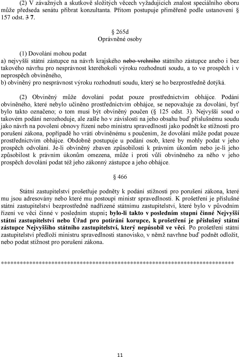 soudu, a to ve prospěch i v neprospěch obviněného, b) obviněný pro nesprávnost výroku rozhodnutí soudu, který se ho bezprostředně dotýká.