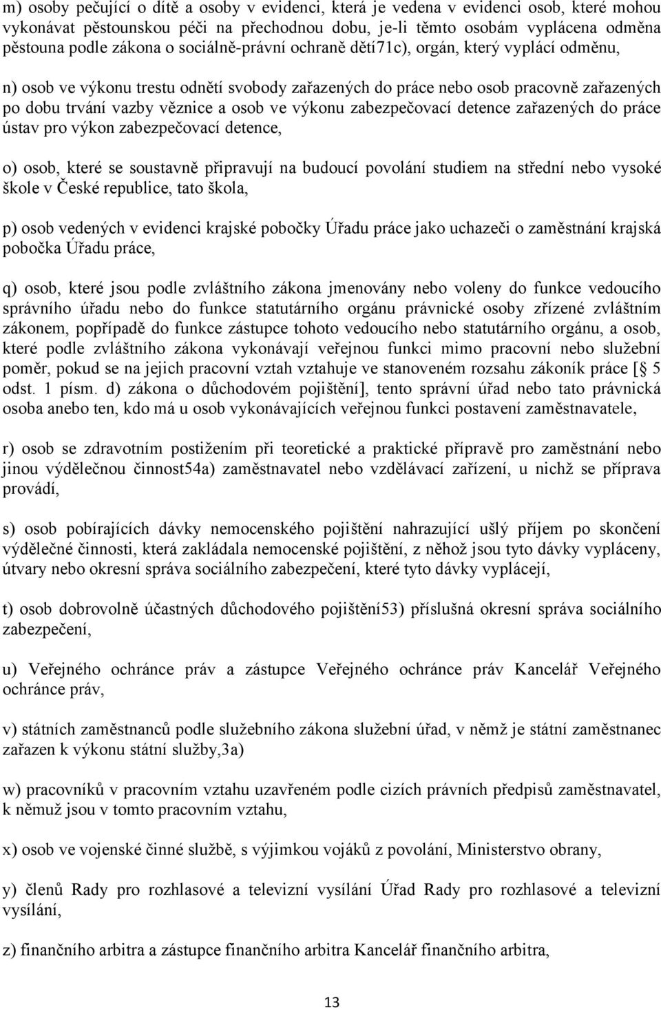 zabezpečovací detence zařazených do práce ústav pro výkon zabezpečovací detence, o) osob, které se soustavně připravují na budoucí povolání studiem na střední nebo vysoké škole v České republice,