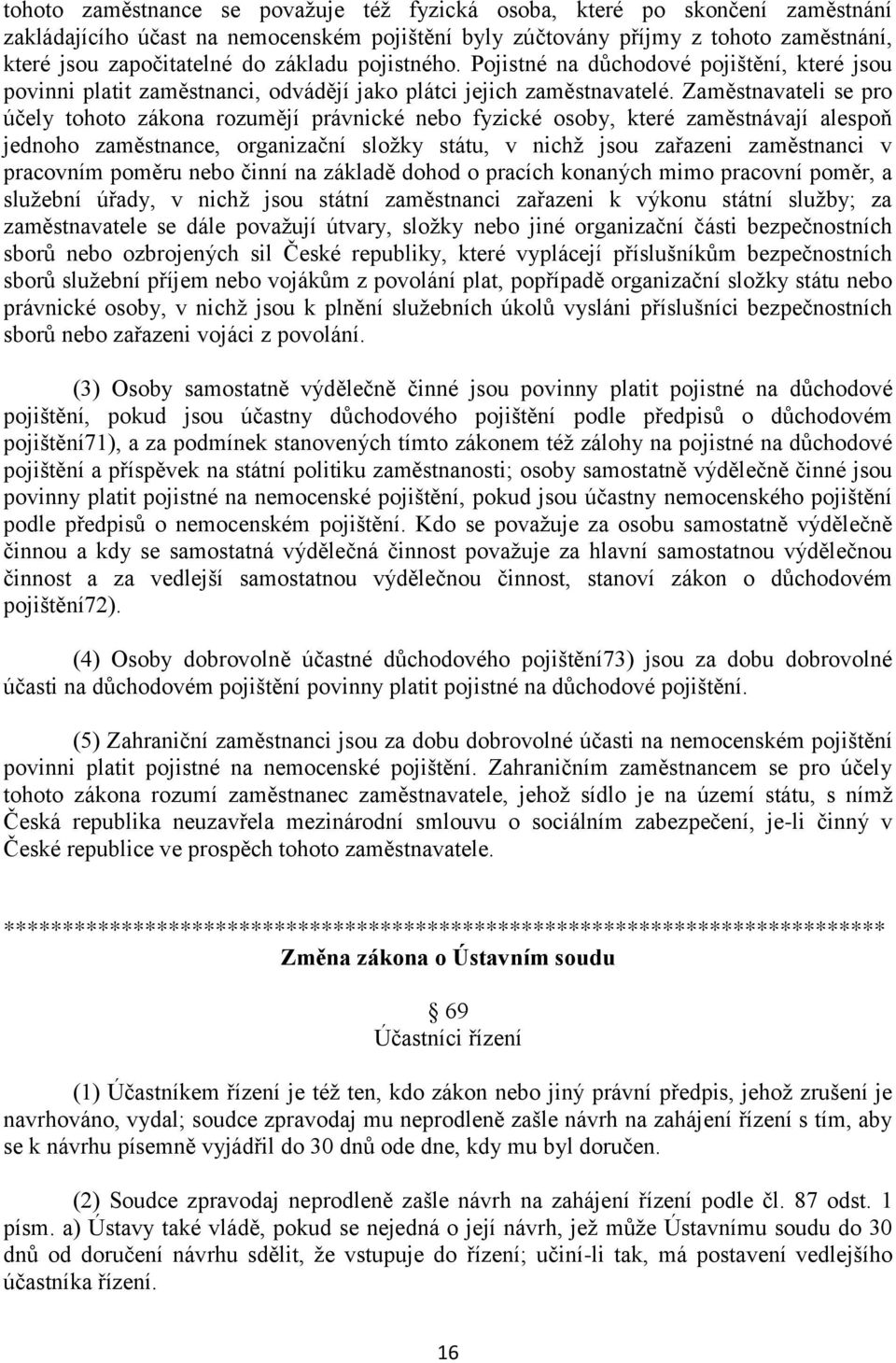 Zaměstnavateli se pro účely tohoto zákona rozumějí právnické nebo fyzické osoby, které zaměstnávají alespoň jednoho zaměstnance, organizační složky státu, v nichž jsou zařazeni zaměstnanci v