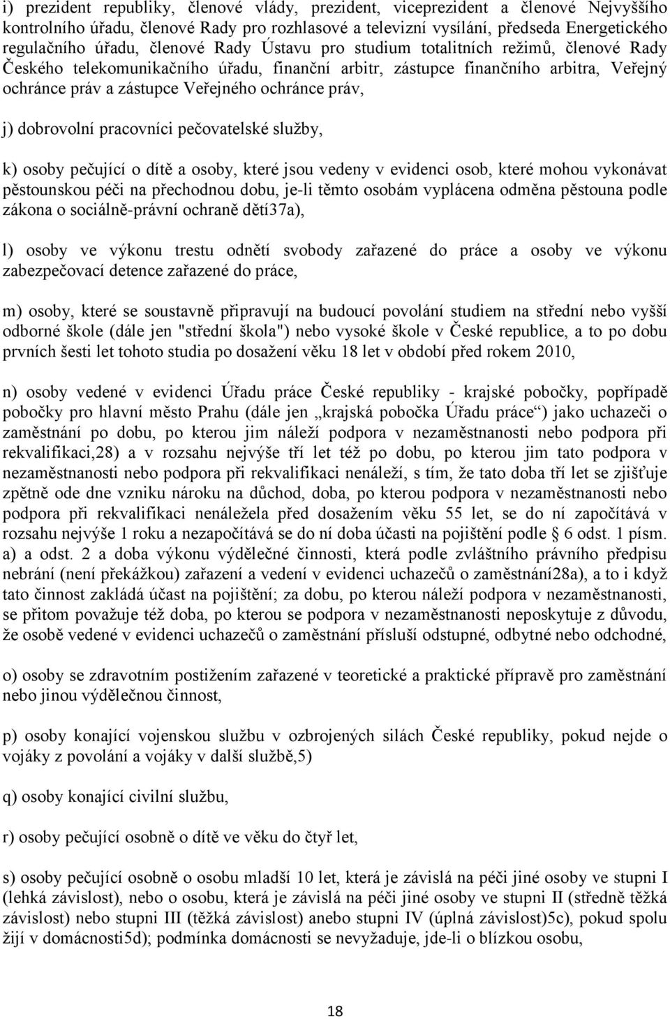 práv, j) dobrovolní pracovníci pečovatelské služby, k) osoby pečující o dítě a osoby, které jsou vedeny v evidenci osob, které mohou vykonávat pěstounskou péči na přechodnou dobu, je-li těmto osobám