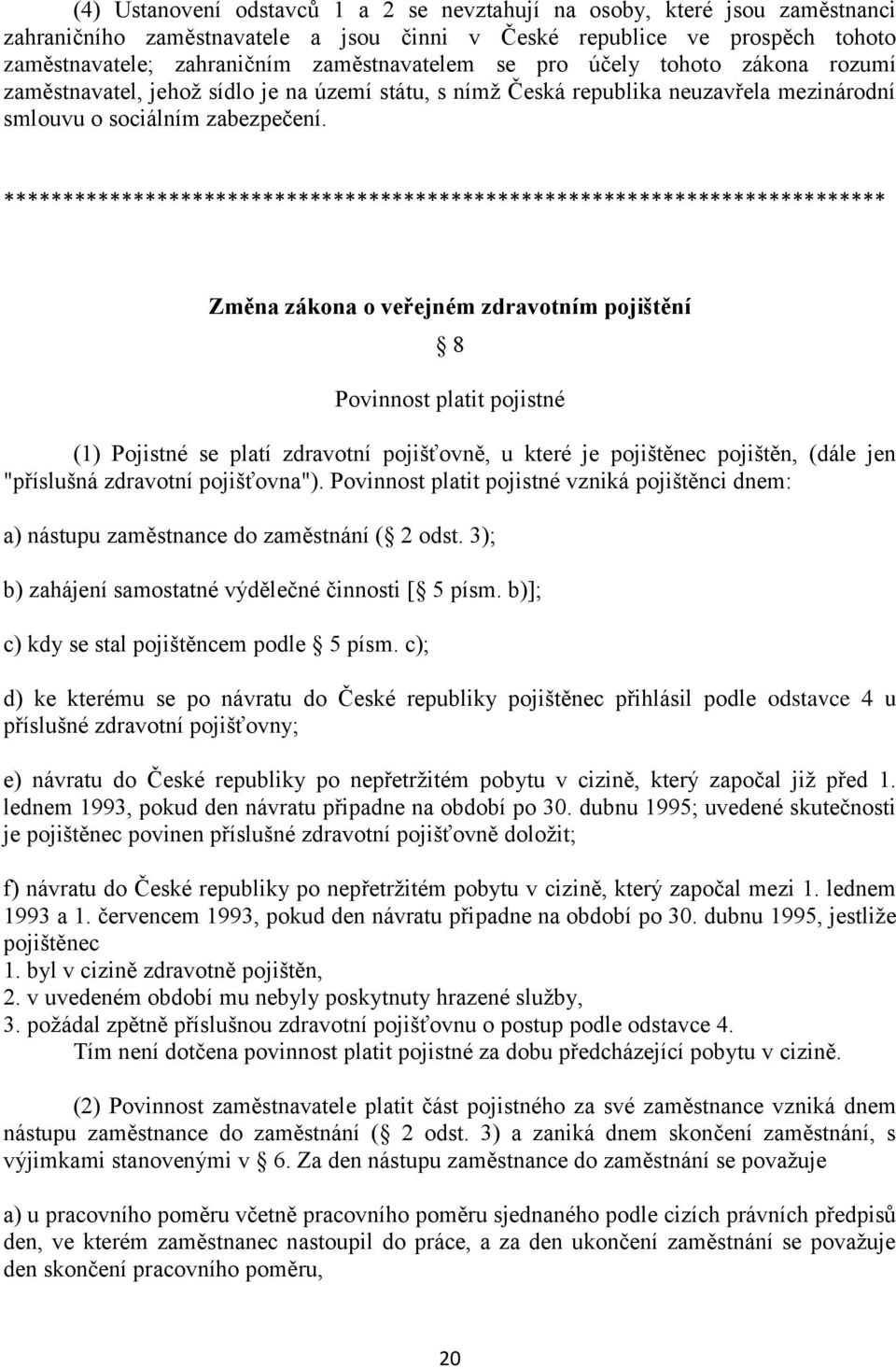 *************************************************************************** Změna zákona o veřejném zdravotním pojištění 8 Povinnost platit pojistné (1) Pojistné se platí zdravotní pojišťovně, u