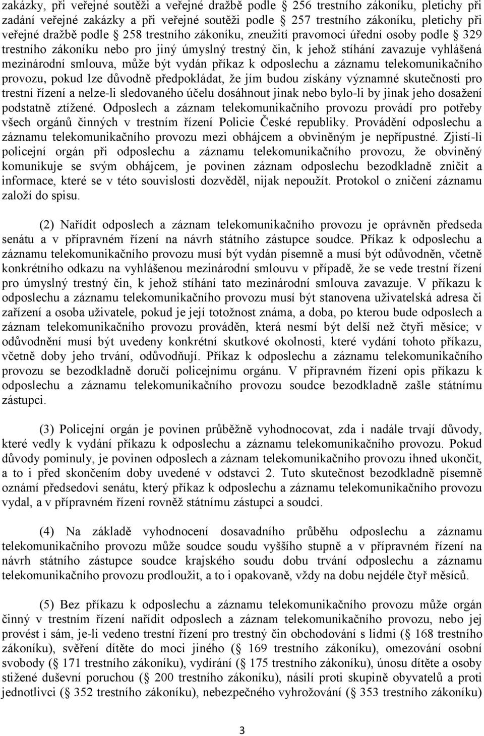 odposlechu a záznamu telekomunikačního provozu, pokud lze důvodně předpokládat, že jím budou získány významné skutečnosti pro trestní řízení a nelze-li sledovaného účelu dosáhnout jinak nebo bylo-li