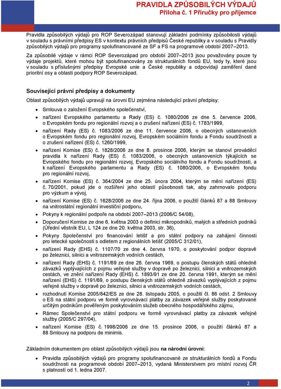 Za způsobilé výdaje v rámci ROP Severozápad pro období 2007 2013 jsou považovány pouze ty výdaje projektů, které mohou být spolufinancovány ze strukturálních fondů EU, tedy ty, které jsou v souladu s