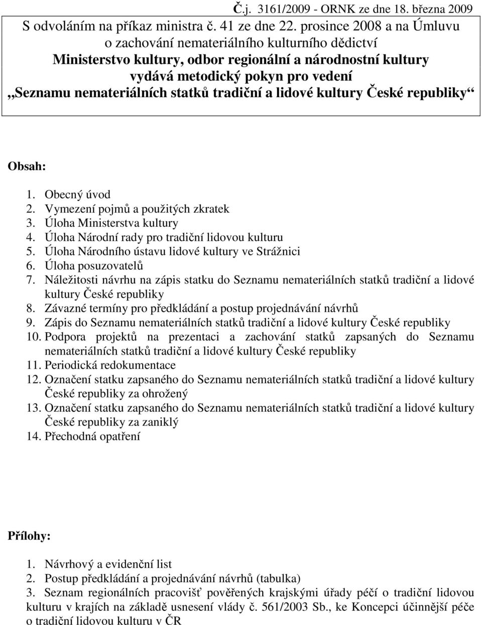 tradiční a lidové kultury České republiky Obsah: 1. Obecný úvod 2. Vymezení pojmů a použitých zkratek 3. Úloha Ministerstva kultury 4. Úloha Národní rady pro tradiční lidovou kulturu 5.