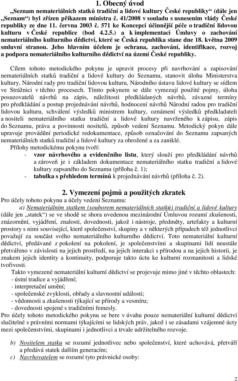 května 2009 smluvní stranou. Jeho hlavním účelem je ochrana, zachování, identifikace, rozvoj a podpora nemateriálního kulturního dědictví na území České republiky.