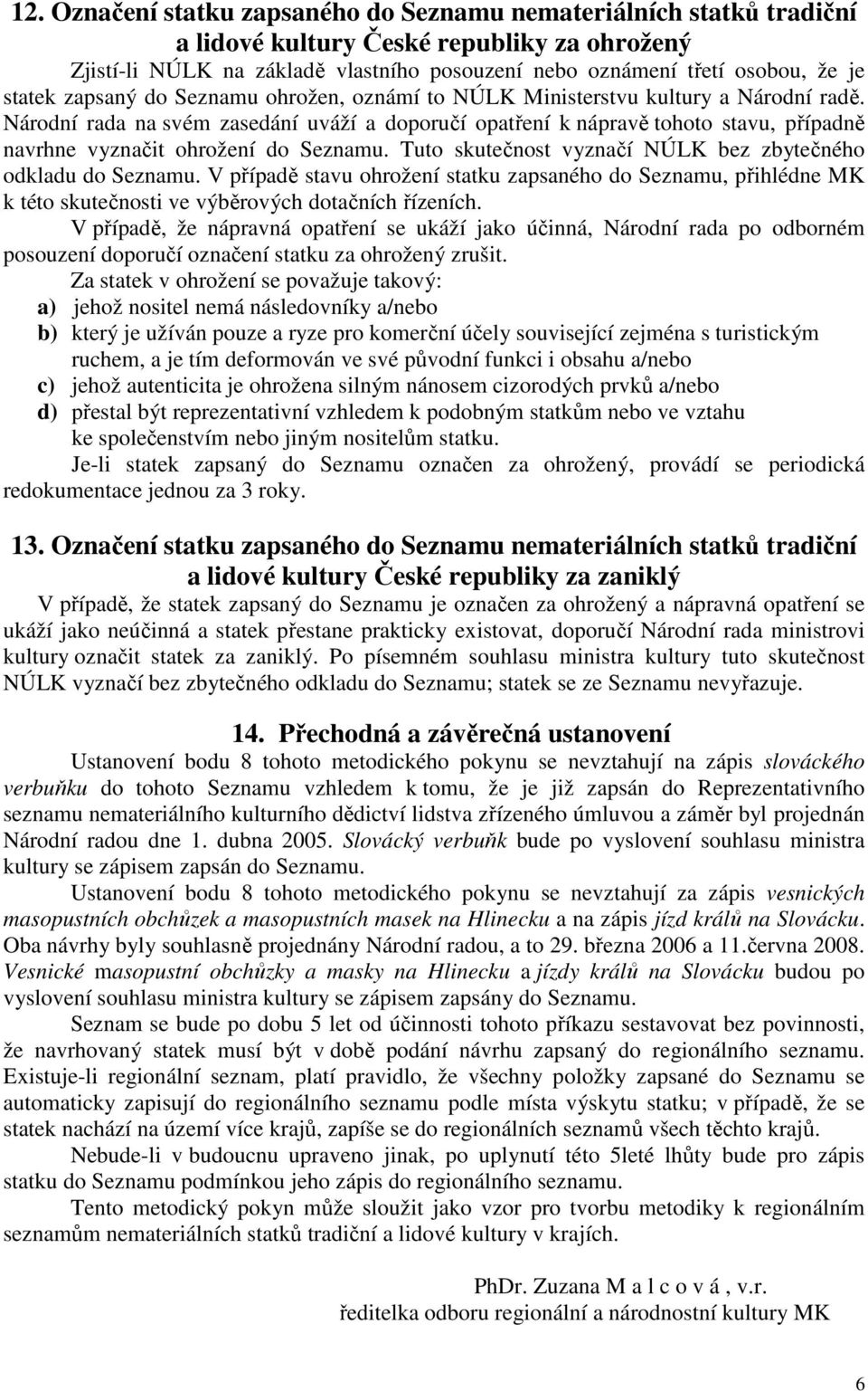 Národní rada na svém zasedání uváží a doporučí opatření k nápravě tohoto stavu, případně navrhne vyznačit ohrožení do Seznamu. Tuto skutečnost vyznačí NÚLK bez zbytečného odkladu do Seznamu.