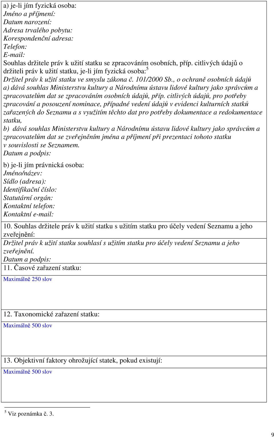 , o ochraně osobních údajů a) dává souhlas Ministerstvu kultury a Národnímu ústavu lidové kultury jako správcům a zpracovatelům dat se zpracováním osobních údajů, příp.