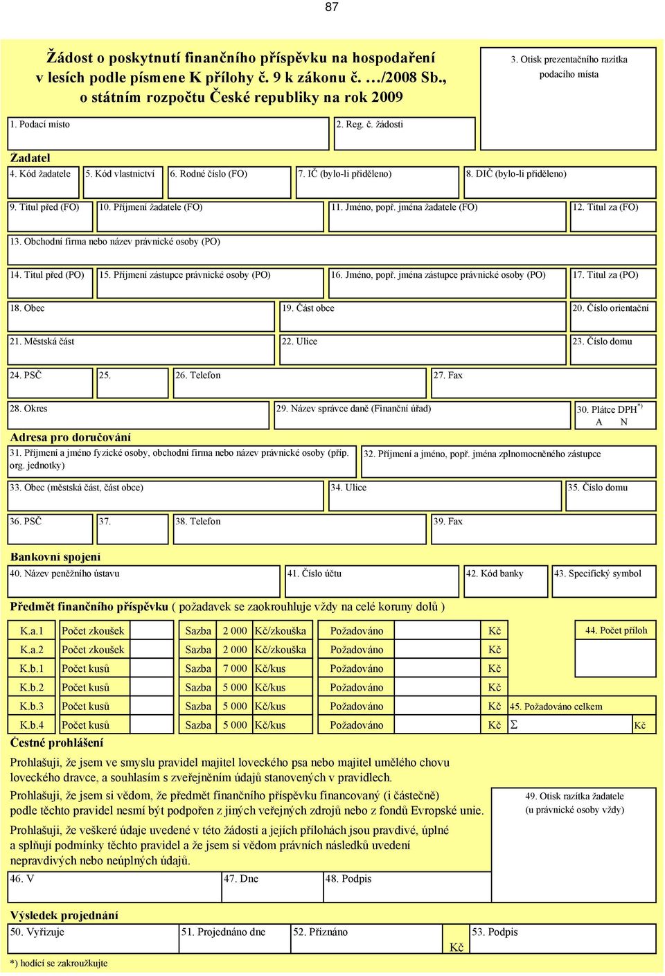 Titul před (FO) 10. Příjmení žadatele (FO) 11. Jméno, popř. jména žadatele (FO) 12. Titul za (FO) 13. Obchodní firma nebo název právnické osoby (PO) 14. Titul před (PO) 15.