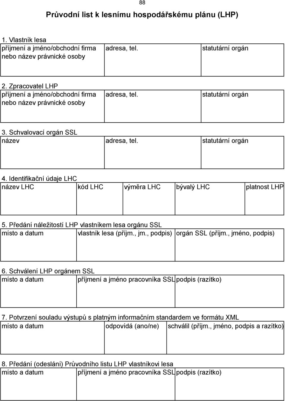 Identifikační údaje LHC název LHC kód LHC výměra LHC bývalý LHC platnost LHP 5. Předání náležitostí LHP vlastníkem lesa orgánu SSL místo a datum vlastník lesa (příjm., jm., podpis) orgán SSL (příjm.