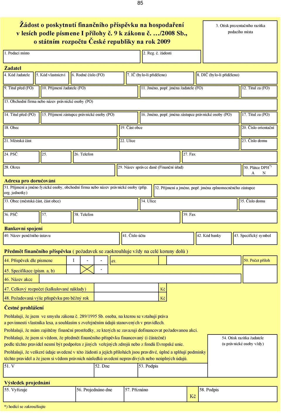 Titul před (FO) 10. Příjmení žadatele (FO) 11. Jméno, popř. jména žadatele (FO) 12. Titul za (FO) 13. Obchodní firma nebo název právnické osoby (PO) 14. Titul před (PO) 15.