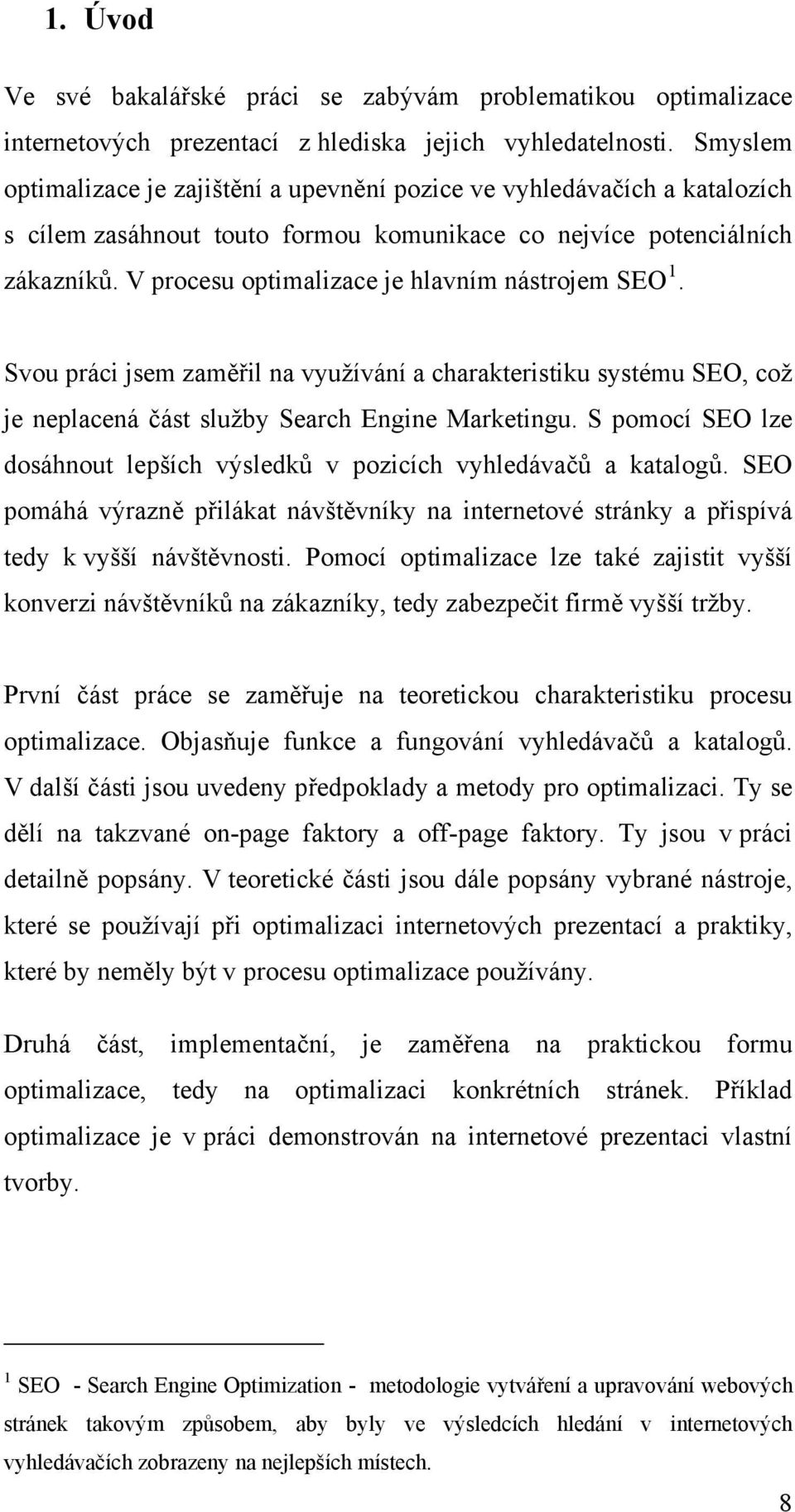 V procesu optimalizace je hlavním nástrojem SEO 1. Svou práci jsem zaměřil na využívání a charakteristiku systému SEO, což je neplacená část služby Search Engine Marketingu.