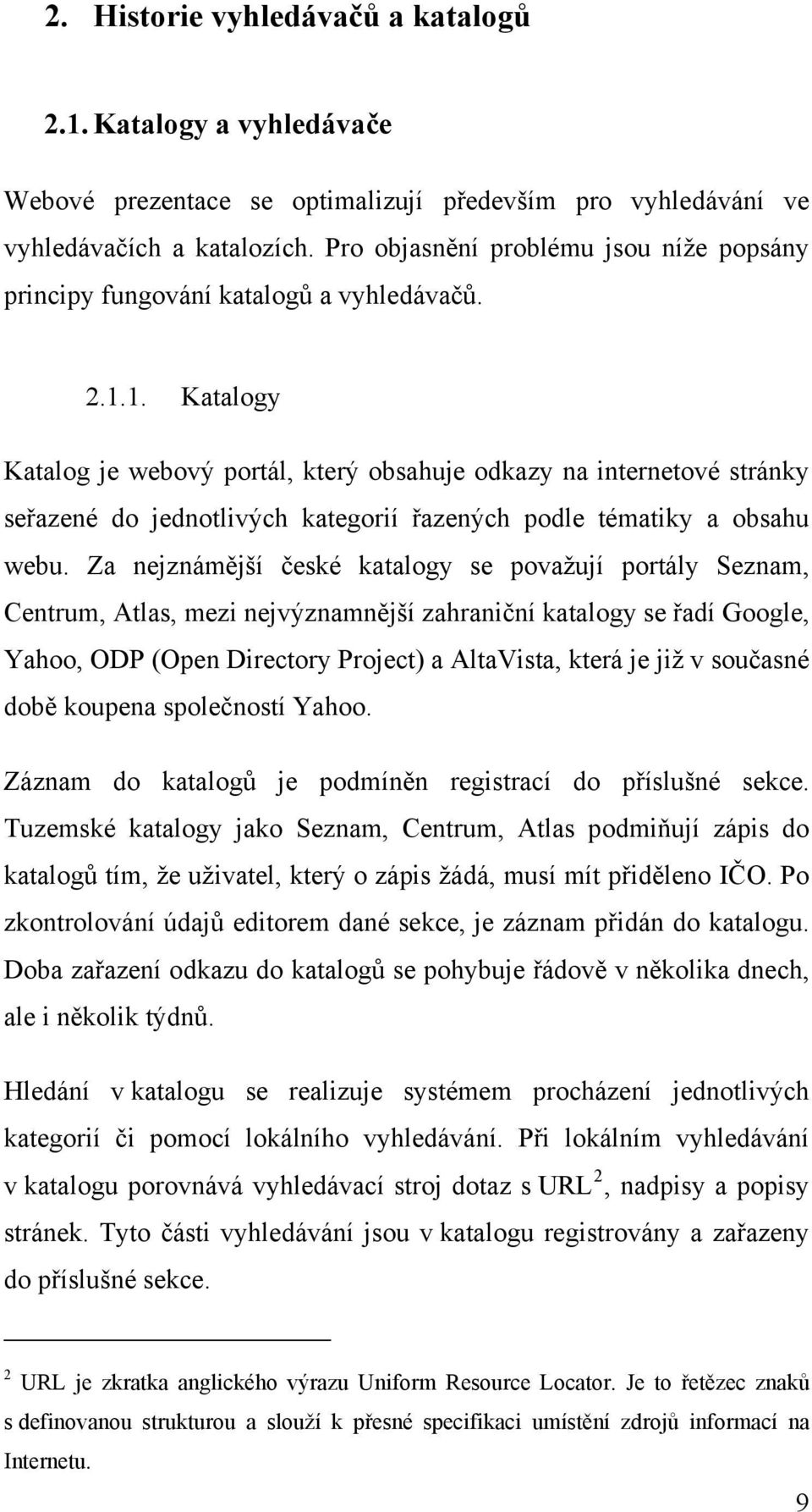 1. Katalogy Katalog je webový portál, který obsahuje odkazy na internetové stránky seřazené do jednotlivých kategorií řazených podle tématiky a obsahu webu.