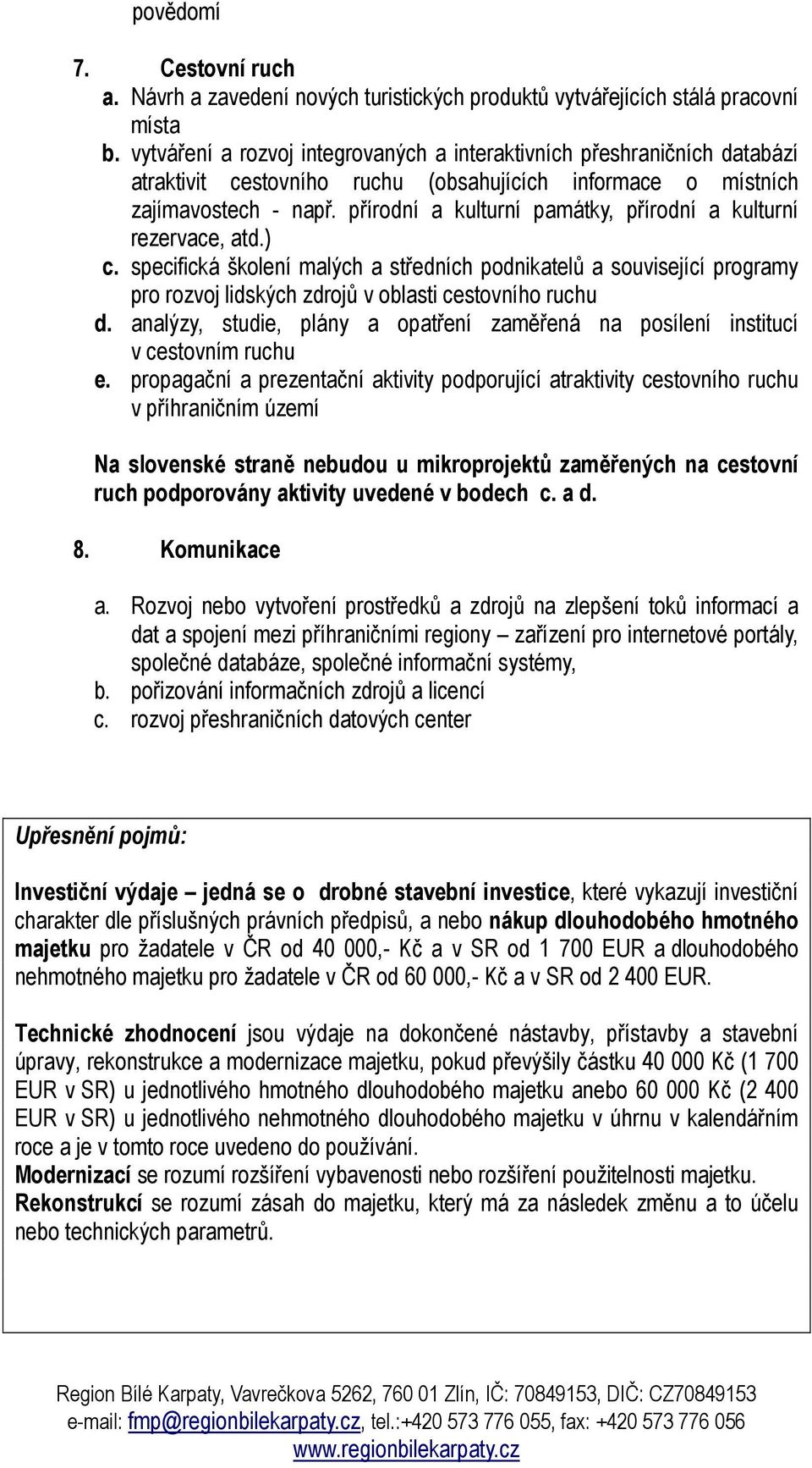 přírodní a kulturní památky, přírodní a kulturní rezervace, atd.) c. specifická školení malých a středních podnikatelů a související programy pro rozvoj lidských zdrojů v oblasti cestovního ruchu d.