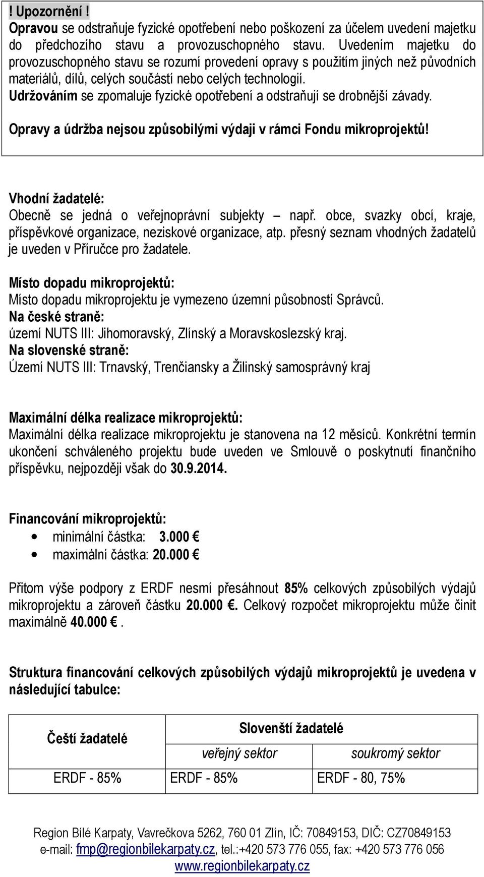 Udržováním se zpomaluje fyzické opotřebení a odstraňují se drobnější závady. Opravy a údržba nejsou způsobilými výdaji v rámci Fondu mikroprojektů!