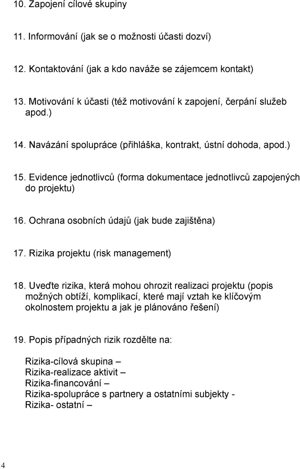 Evidence jednotlivců (forma dokumentace jednotlivců zapojených do projektu) 16. Ochrana osobních údajů (jak bude zajištěna) 17. Rizika projektu (risk management) 18.