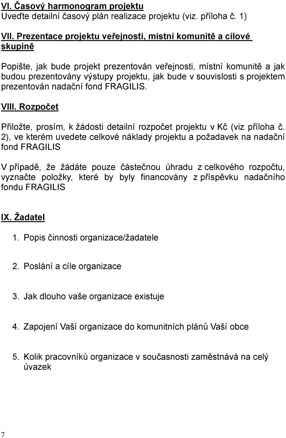 projektem prezentován nadační fond FRAGILIS. VIII. Rozpočet Přiložte, prosím, k žádosti detailní rozpočet projektu v Kč (viz příloha č.