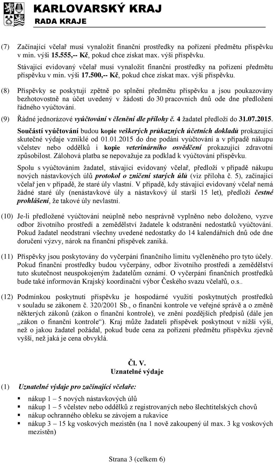 (8) Příspěvky se poskytují zpětně po splnění předmětu příspěvku a jsou poukazovány bezhotovostně na účet uvedený v žádosti do 30 pracovních dnů ode dne předložení řádného vyúčtování.