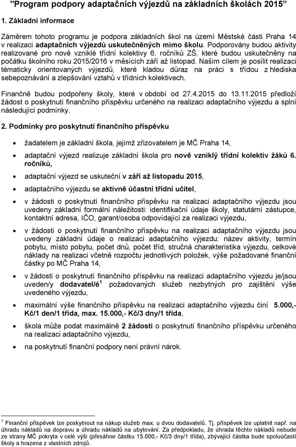 Podporovány budou aktivity realizované pro nově vzniklé třídní kolektivy 6. ročníků ZŠ, které budou uskutečněny na počátku školního roku 2015/2016 v měsících září až listopad.