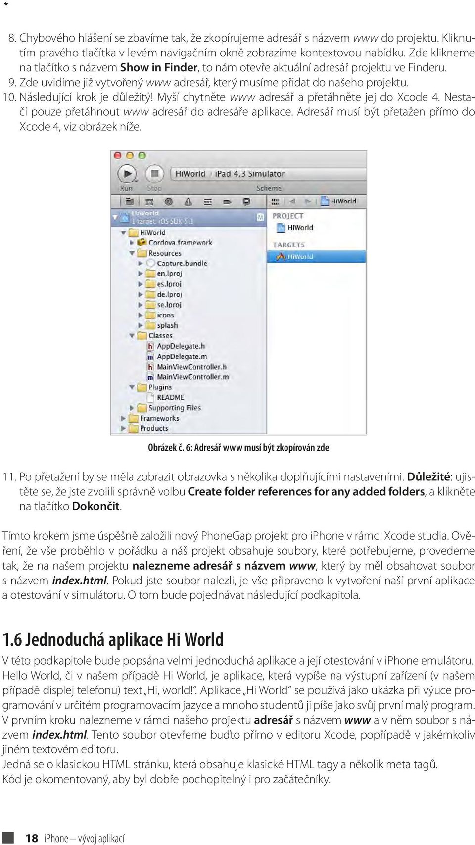 Následující krok je důležitý! Myší chytněte www adresář a přetáhněte jej do Xcode 4. Nestačí pouze přetáhnout www adresář do adresáře aplikace.