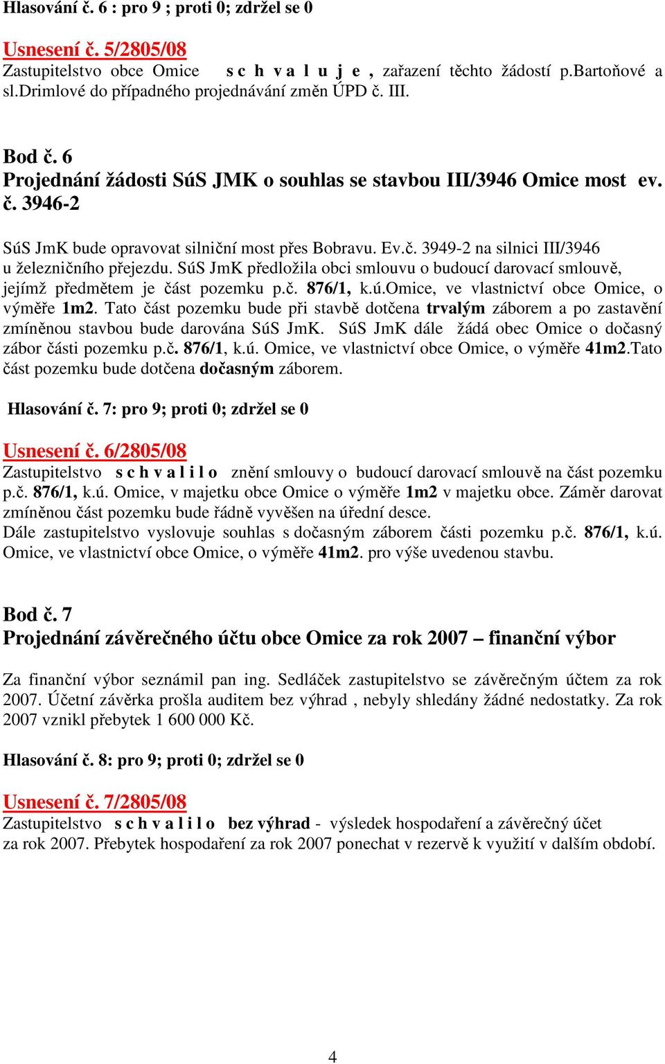 SúS JmK předložila obci smlouvu o budoucí darovací smlouvě, jejímž předmětem je část pozemku p.č. 876/1, k.ú.omice, ve vlastnictví obce Omice, o výměře 1m2.