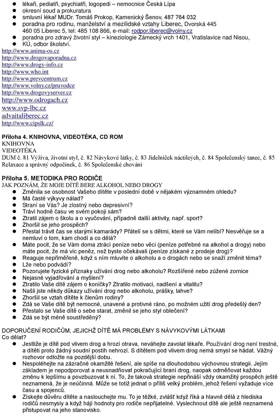 cz poradna pro zdravý životní styl kineziologie Zámecký vrch 1401, Vratislavice nad Nisou, KÚ, odbor školství. http://www.anima-os.cz http://www.drogovaporadna.cz http://www.drogy-info.cz http://www.who.