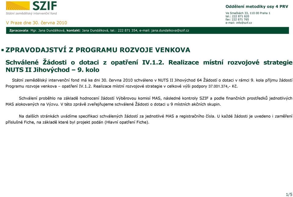 kolo Státní zemědělský intervenční fond má ke dni 30. června 2010 schváleno v NUTS II Jihovýchod 64 Žádostí o dotaci v rámci 9. kola příjmu žádostí Programu rozvoje venkova opatření IV.1.2. Realizace místní rozvojové strategie v celkové výši podpory 37.
