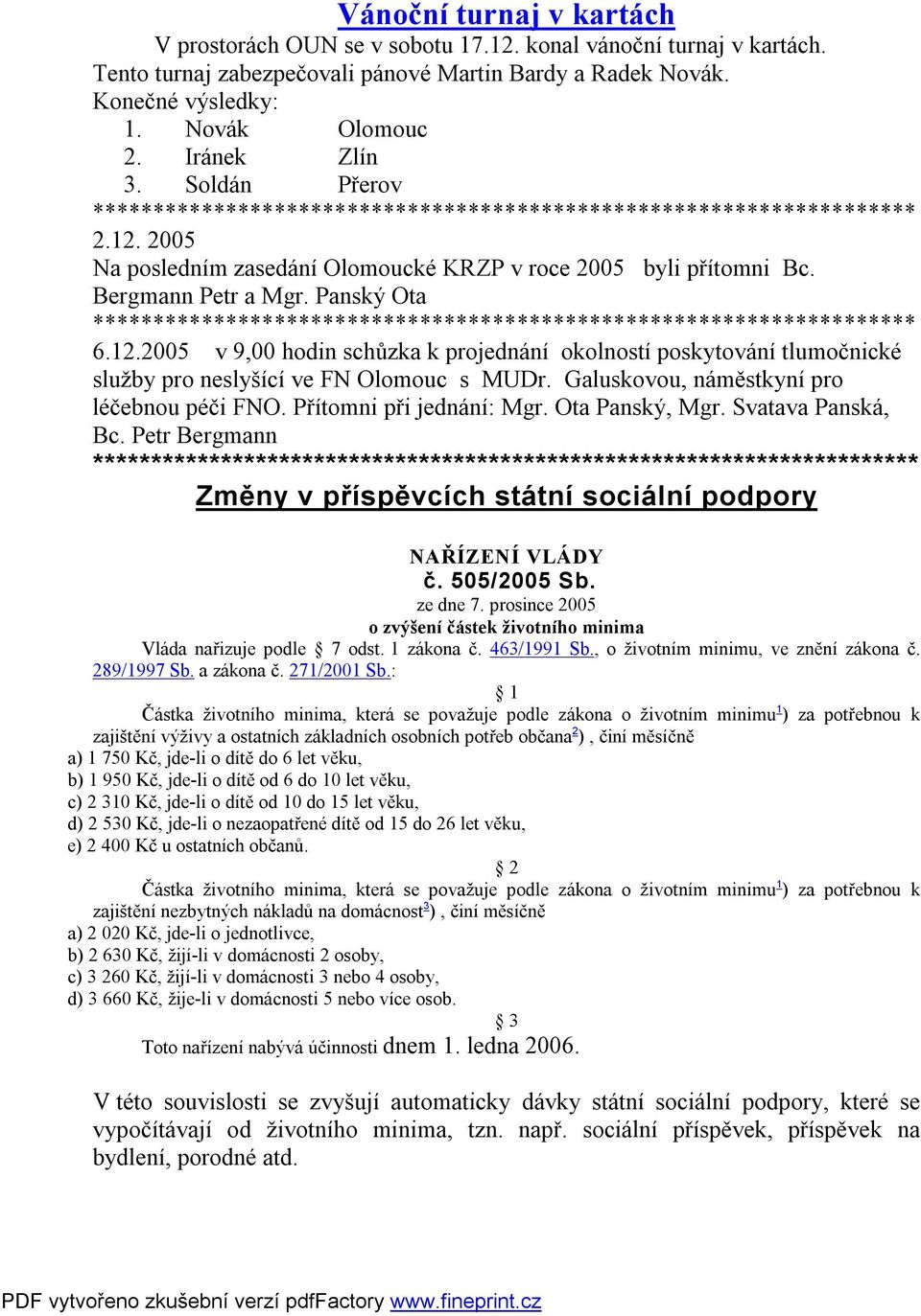 Panský Ota ******************************************************************** 6.12.2005 v 9,00 hodin schůzka k projednání okolností poskytování tlumočnické služby pro neslyšící ve FN Olomouc s MUDr.