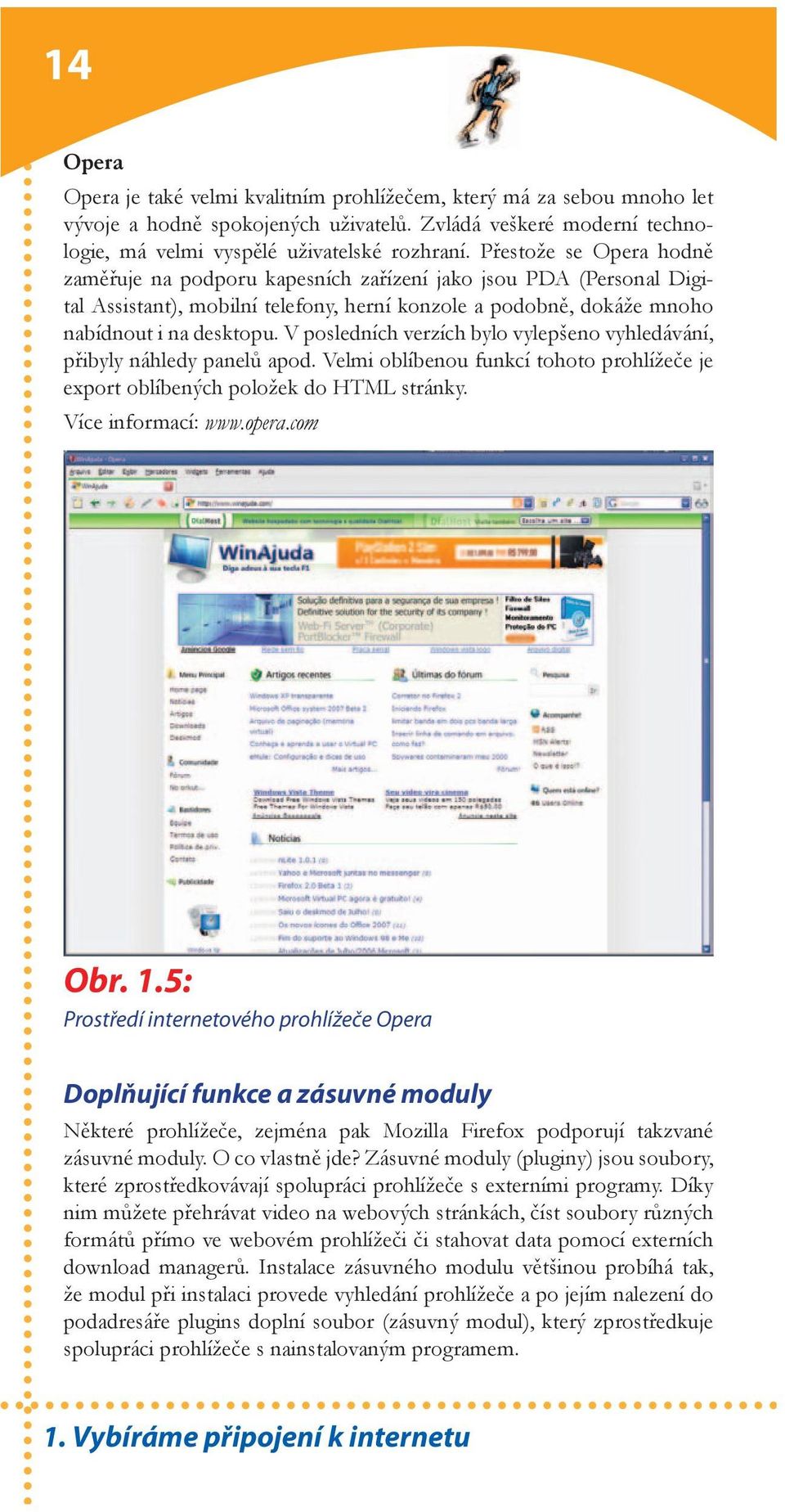 V posledních verzích bylo vylepšeno vyhledávání, přibyly náhledy panelů apod. Velmi oblíbenou funkcí tohoto prohlížeče je export oblíbených položek do HTML stránky. Více informací: www.opera.com Obr.