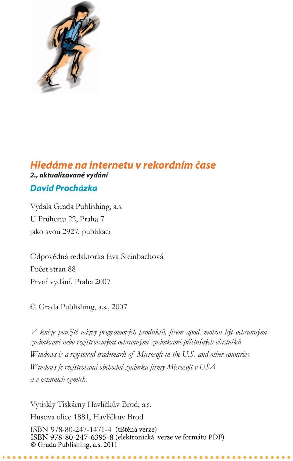 mohou být ochrannými známkami nebo registrovanými ochrannými známkami příslušných vlastníků. Windows is a registered trademark of Microsoft in the U.S.