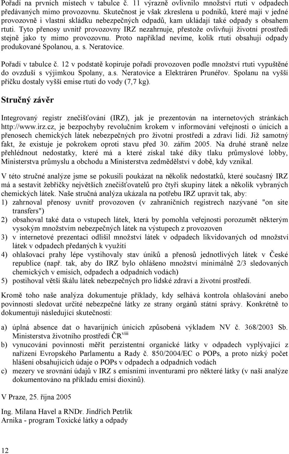 Tyto přenosy uvnitř provozovny IRZ nezahrnuje, přestože ovlivňují životní prostředí stejně jako ty mimo provozovnu. Proto například nevíme, kolik rtuti obsahují odpady produkované Spolanou, a. s. Neratovice.