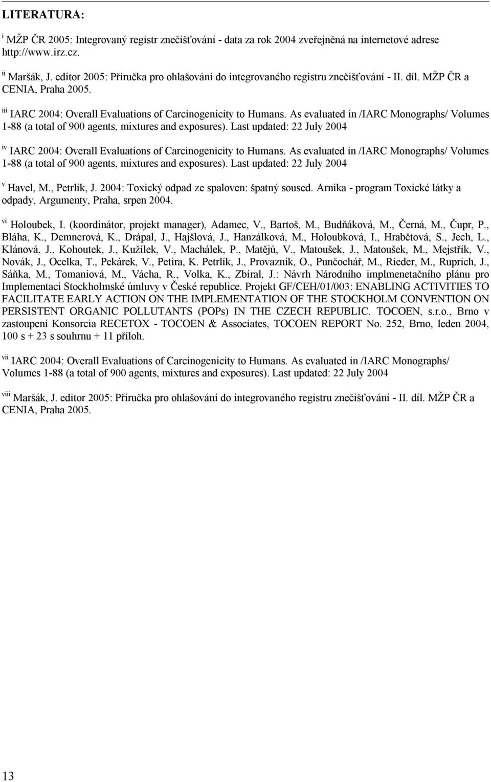 As evaluated in /IARC Monographs/ Volumes 1-88 (a total of 900 agents, mixtures and exposures). Last updated: 22 July 2004 iv IARC 2004: Overall Evaluations of Carcinogenicity to Humans.