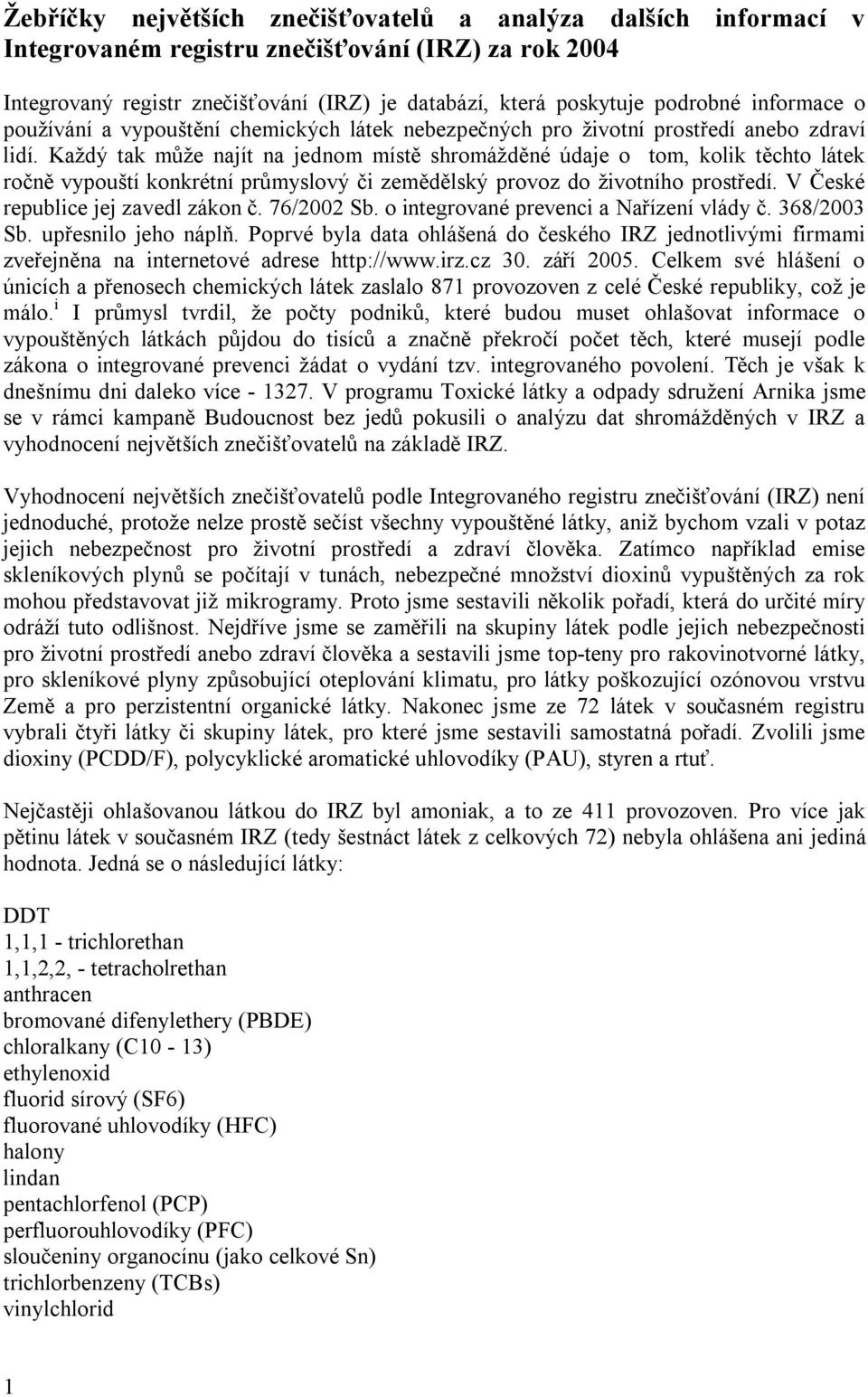 Každý tak může najít na jednom místě shromážděné údaje o tom, kolik těchto látek ročně vypouští konkrétní průmyslový či zemědělský provoz do životního prostředí. V České republice jej zavedl zákon č.