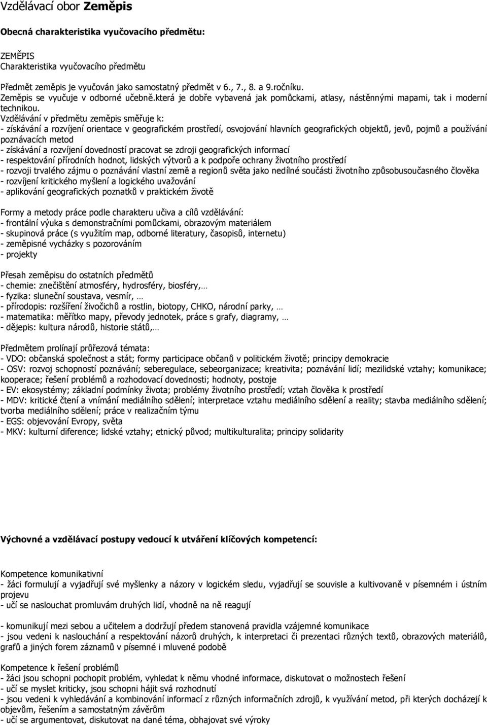 Vzdělávání v předmětu zeměpis směřuje k: - získávání a rozvíjení orientace v geografickém prostředí, osvojování hlavních geografických objektů, jevů, pojmů a používání poznávacích metod - získávání a