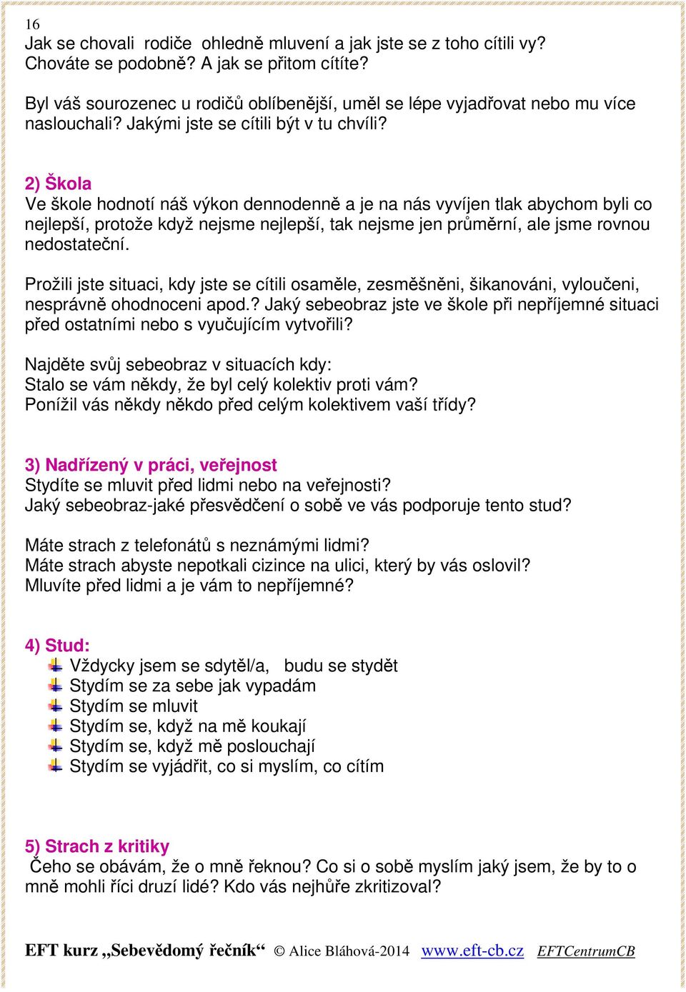 2) Škola Ve škole hodnotí náš výkon dennodenně a je na nás vyvíjen tlak abychom byli co nejlepší, protože když nejsme nejlepší, tak nejsme jen průměrní, ale jsme rovnou nedostateční.