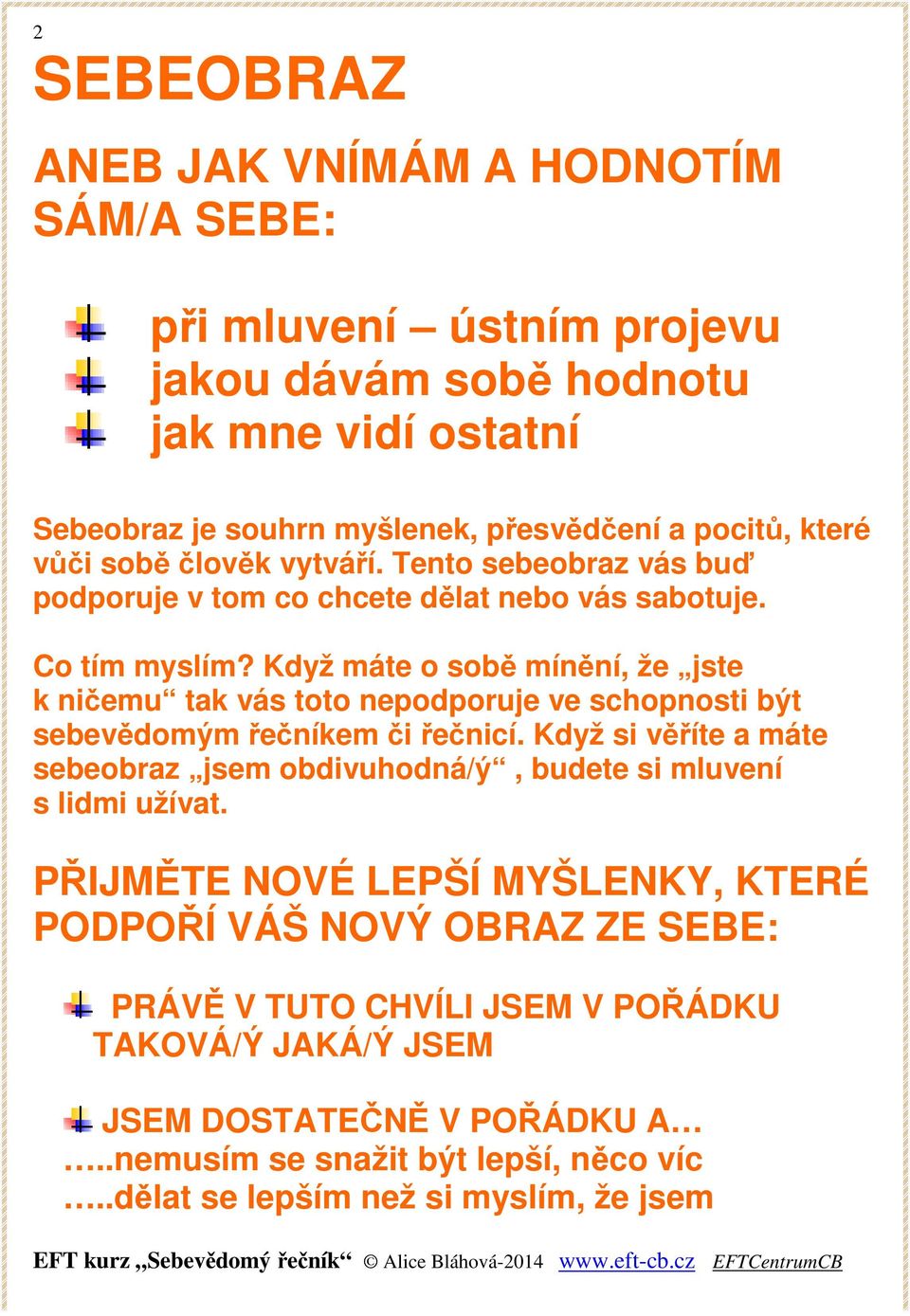 Když máte o sobě mínění, že jste k ničemu tak vás toto nepodporuje ve schopnosti být sebevědomým řečníkem či řečnicí.