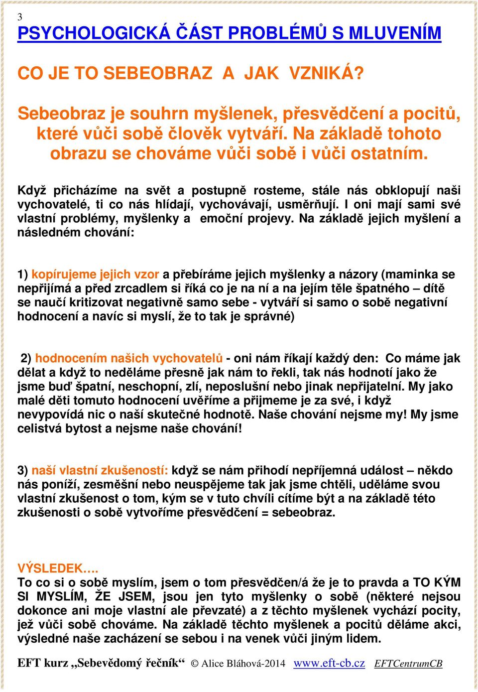 I oni mají sami své vlastní problémy, myšlenky a emoční projevy.