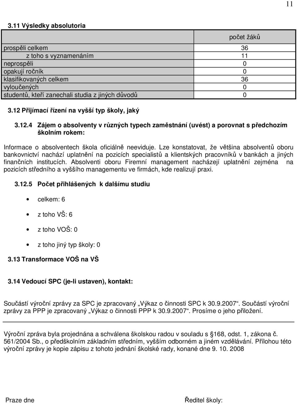 Lze konstatovat, že většina absolventů oboru bankovnictví nachází uplatnění na pozicích specialistů a klientských pracovníků v bankách a jiných finančních institucích.