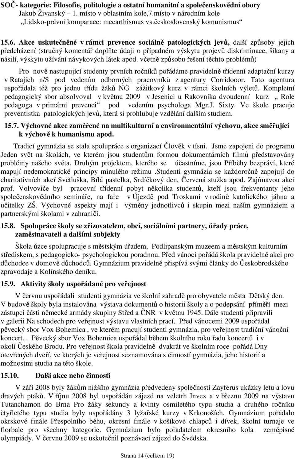 Akce uskutečněné v rámci prevence sociálně patologických jevů, další způsoby jejich předcházení (stručný komentář doplňte údaji o případném výskytu projevů diskriminace, šikany a násilí, výskytu