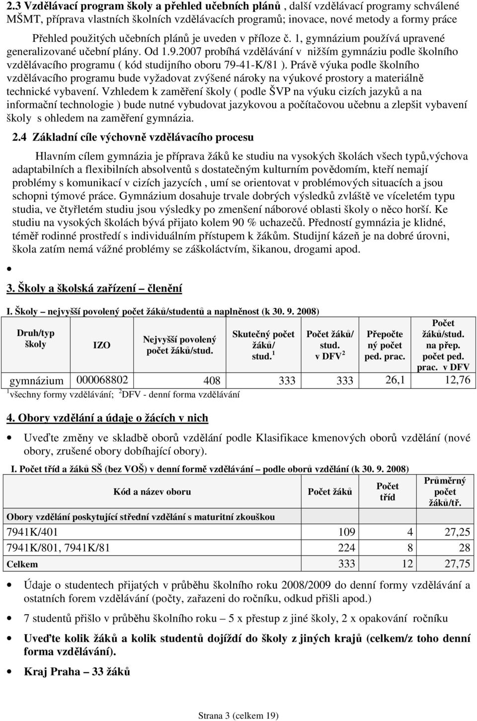 27 probíhá vzdělávání v nižším gymnáziu podle školního vzdělávacího programu ( kód studijního oboru 79-41-K/81 ).