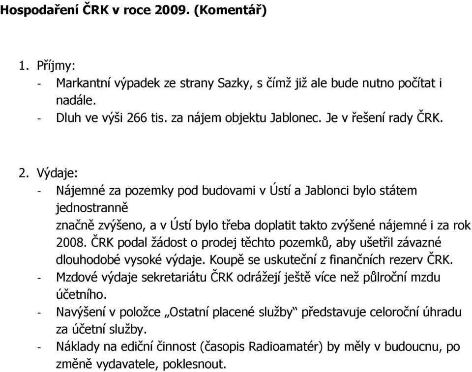 ČRK podal žádost o prodej těchto pozemků, aby ušetřil závazné dlouhodobé vysoké výdaje. Koupě se uskuteční z finančních rezerv ČRK.